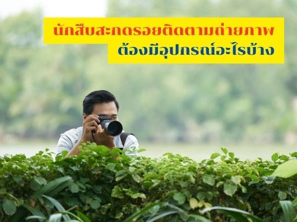 อุปกรณ์นักสืบ, นักสืบสะกดรอย, นักสืบติดตามคน, ติดตามพฤติกรรมบุคคล, นักสืบ, นักสืบเอกชน,